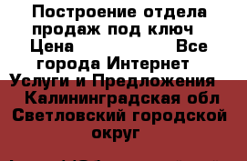 Построение отдела продаж под ключ › Цена ­ 5000-10000 - Все города Интернет » Услуги и Предложения   . Калининградская обл.,Светловский городской округ 